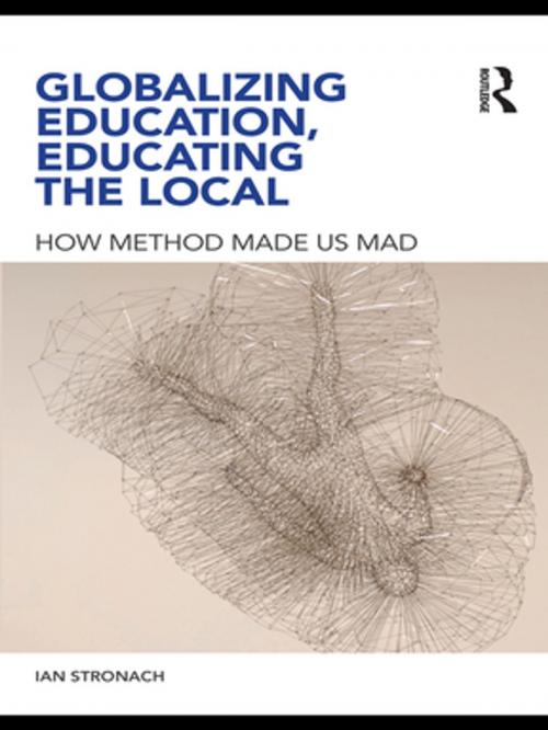 Cover of the book Globalizing Education, Educating the Local by Ian Stronach, Taylor and Francis