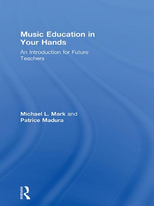 Cover of the book Music Education in Your Hands by Michael L. Mark, Patrice Madura, Taylor and Francis