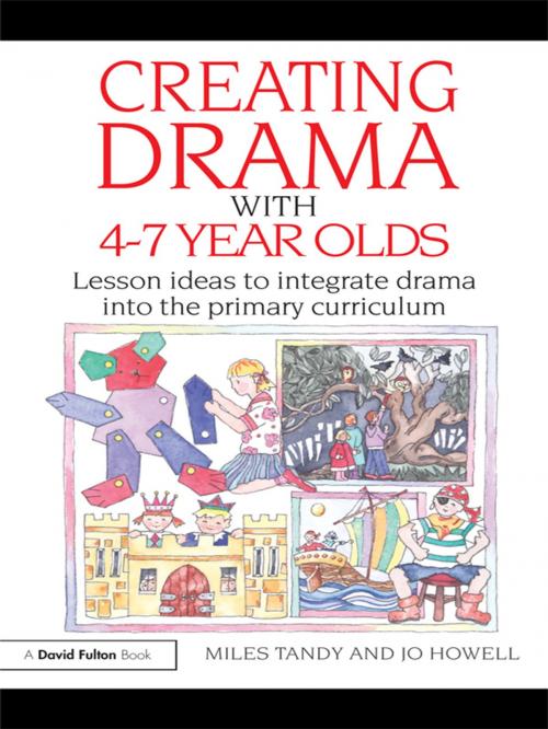 Cover of the book Creating Drama with 4-7 Year Olds by Miles Tandy, Jo Howell, Taylor and Francis