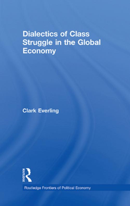 Cover of the book Dialectics of Class Struggle in the Global Economy by Clark Everling, Taylor and Francis