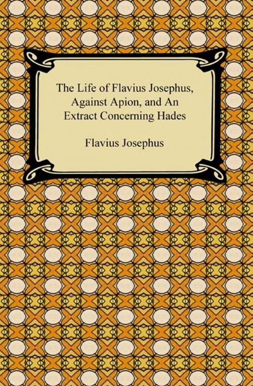 Cover of the book The Life of Flavius Josephus, Against Apion, and An Extract Concerning Hades by Flavius Josephus, Neeland Media LLC
