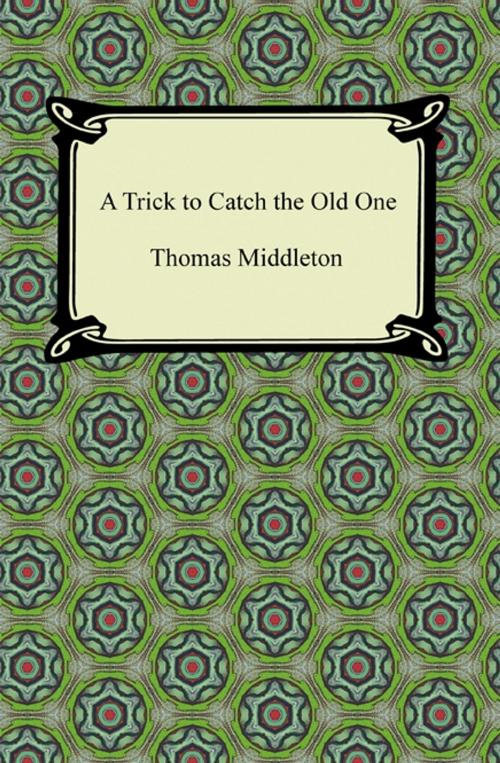 Cover of the book A Trick to Catch the Old One by Thomas Middleton, Neeland Media LLC