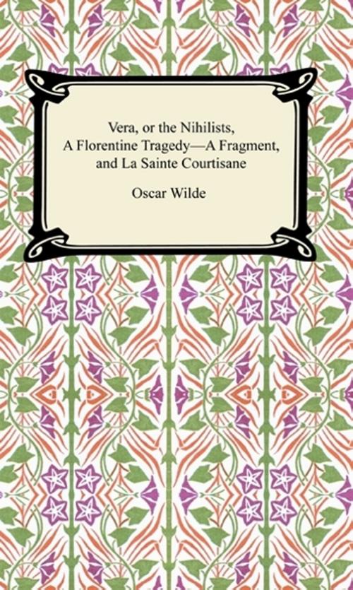 Cover of the book Vera, or The Nihilists, A Florentine Tragedy—A Fragment, and La Sainte Courtisane by Oscar Wilde, Neeland Media LLC