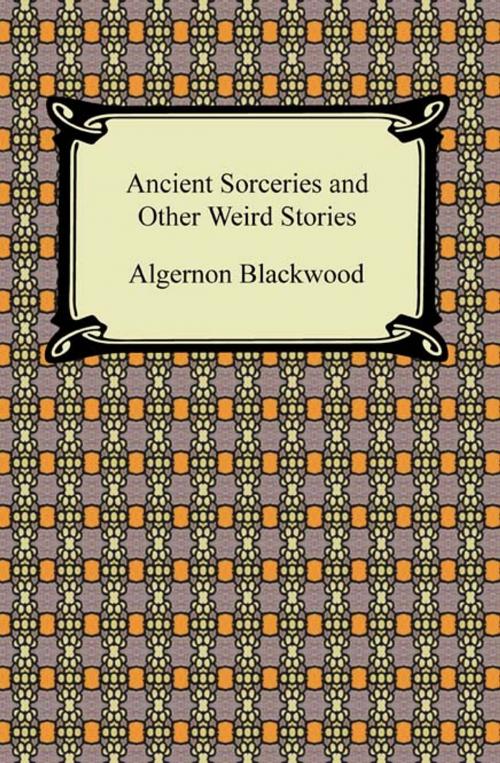 Cover of the book Ancient Sorceries and Other Weird Stories by Algernon Blackwood, Neeland Media LLC