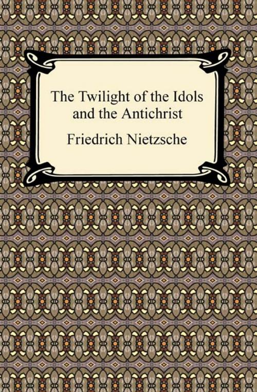 Cover of the book The Twilight of the Idols and The Antichrist by Friedrich Nietzsche, Neeland Media LLC