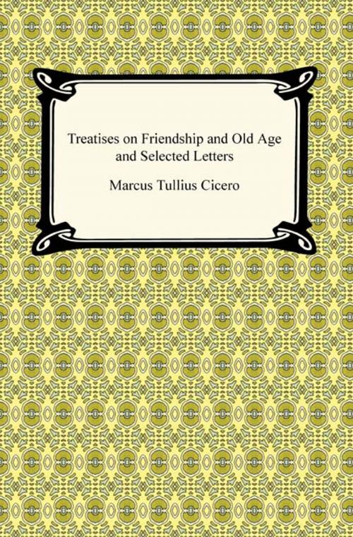 Cover of the book Treatises on Friendship and Old Age and Selected Letters by Marcus Tullius Cicero, Neeland Media LLC