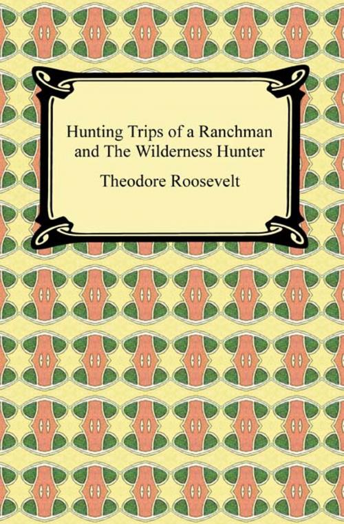 Cover of the book Hunting Trips of a Ranchman and The Wilderness Hunter by Theodore Roosevelt, Neeland Media LLC