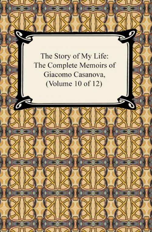 Cover of the book The Story of My Life (The Complete Memoirs of Giacomo Casanova, Volume 10 of 12) by Giacomo Casanova, Neeland Media LLC