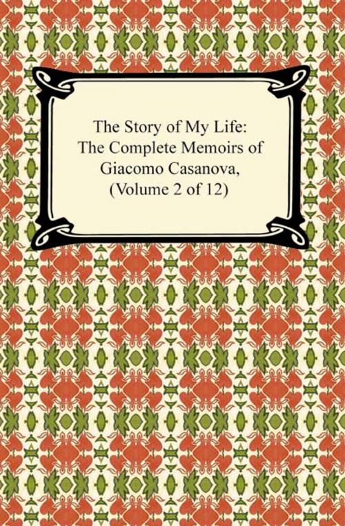 Cover of the book The Story of My Life (The Complete Memoirs of Giacomo Casanova, Volume 2 of 12) by Giacomo Casanova, Neeland Media LLC