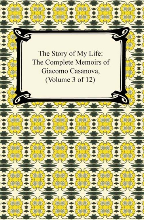 Cover of the book The Story of My Life (The Complete Memoirs of Giacomo Casanova, Volume 3 of 12) by Giacomo Casanova, Neeland Media LLC