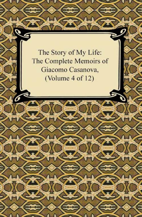 Cover of the book The Story of My Life (The Complete Memoirs of Giacomo Casanova, Volume 4 of 12) by Giacomo Casanova, Neeland Media LLC