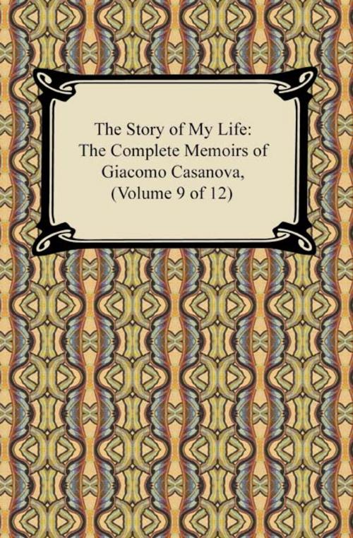 Cover of the book The Story of My Life (The Complete Memoirs of Giacomo Casanova, Volume 9 of 12) by Giacomo Casanova, Neeland Media LLC