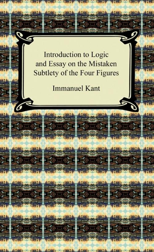 Cover of the book Kant's Introduction to Logic and Essay on the Mistaken Subtlety of the Four Figures by Immanuel Kant, Neeland Media LLC