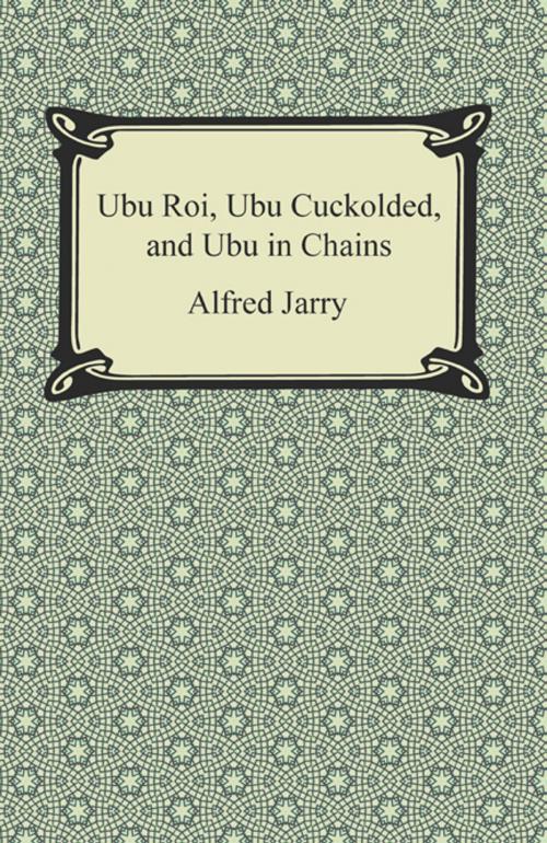 Cover of the book Ubu Roi, Ubu Cuckolded, and Ubu in Chains by Alfred Jarry, Neeland Media LLC