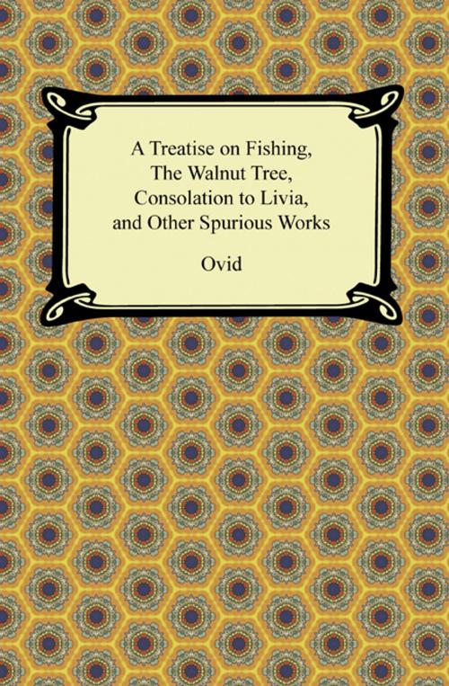 Cover of the book A Treatise on Fishing, The Walnut Tree, Consolation to Livia, and Other Spurious Works by Ovid, Neeland Media LLC
