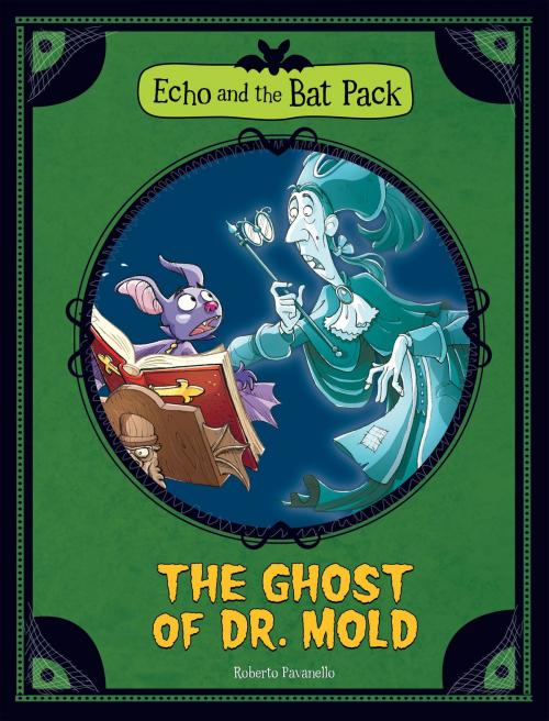 Cover of the book Echo and the Bat Pack: The Ghost of Dr. Mold by Roberto Pavanello, Capstone
