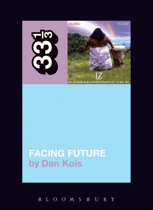 Cover of the book Israel Kamakawiwo'ole's Facing Future by Dan Kois, Bloomsbury Publishing