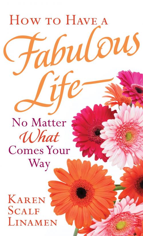 Cover of the book How to Have a Fabulous Life--No Matter What Comes Your Way by Karen Scalf Linamen, Baker Publishing Group