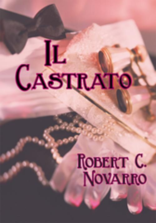 Cover of the book Il Castrato by Robert C. Novarro, AuthorHouse