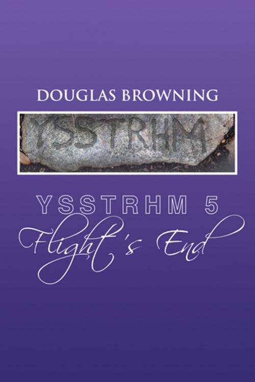 Cover of the book Ysstrhm 5, Flight's End by Douglas Browning, Xlibris US