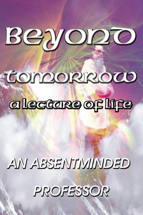 Cover of the book Beyond Tomorrow: A Lecture of Life by An Absentminded Professor, PublishAmerica