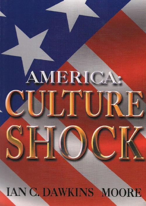 Cover of the book America-Culture Shock by Ian C. Dawkins Moore, Ian C. Dawkins Moore