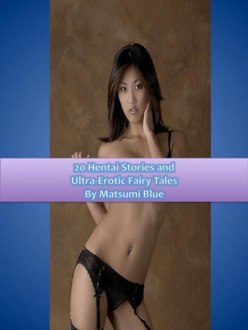 Cover of the book Twenty Hentai Stories and Ultra-Erotic Fairy Tales by Matsumi Blue, Ginger Starr Publishing