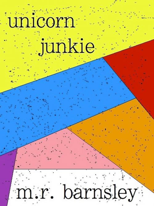 Cover of the book Unicorn Junkie by M.R. Barnsley, M.R. Barnsley