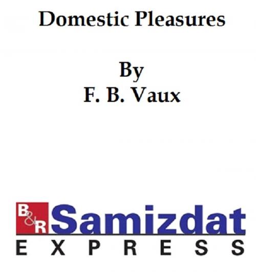 Cover of the book Domestic Pleasures or the Happy Fire-Side (c. 1900) by F. B. Vaux, B&R Samizdat Express