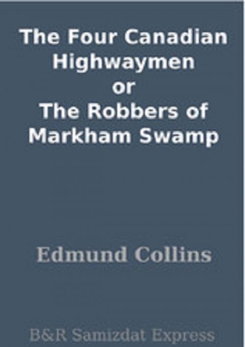 Cover of the book The Four Canadian Highwaymen or The Robbers of Markham Swamp by Edmund Collins, B&R Samizdat Express
