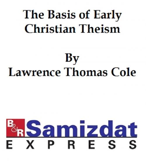 Cover of the book The Basis of Early Christian Theism by Lawrence Thomas Cole, B&R Samizdat Express