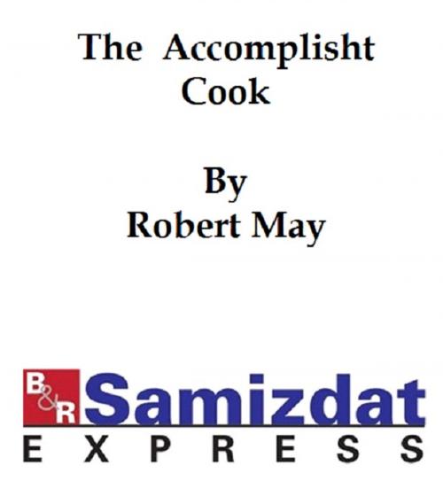 Cover of the book The Accomplisht Cook or the Art and Mystery of Cookery (1685) by Robert May, B&R Samizdat Express