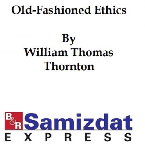 Cover of the book Old-Fashioned Ethics and Common-Sense Metaphysics: With Some of Their Applications by William Thomas Thornton, B&R Samizdat Express