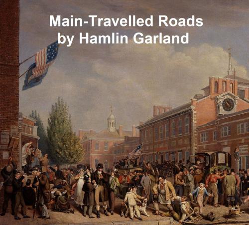 Cover of the book Main-Travelled Roads by Hamlin Garland, Seltzer Books
