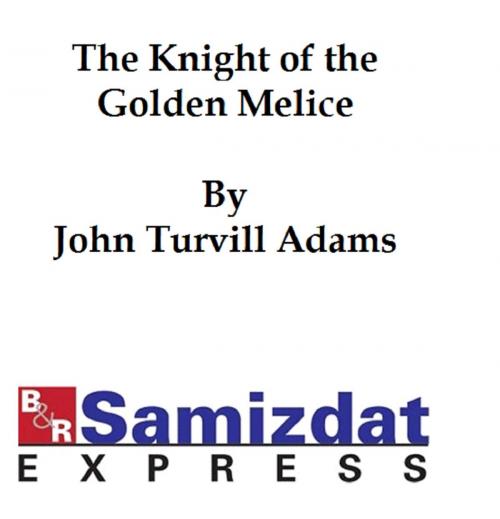 Cover of the book The Knight of the Golden Melice: A Historical Romance by John Turville Adams, B&R Samizdat Express