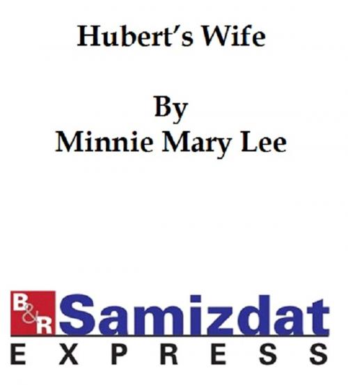 Cover of the book Hubert's Wife: A Story for You by Minnie Mary Lee, B&R Samizdat Express