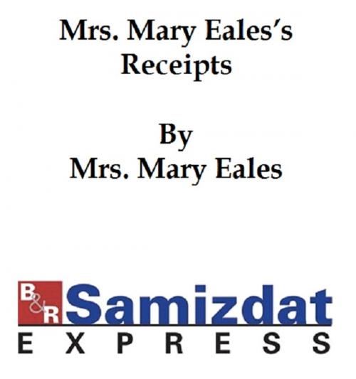 Cover of the book Mrs. Mary Eale's Receipts, Confectioner to her late Majesty Queen Anne (1733) by Mrs. Mary Eale, B&R Samizdat Express