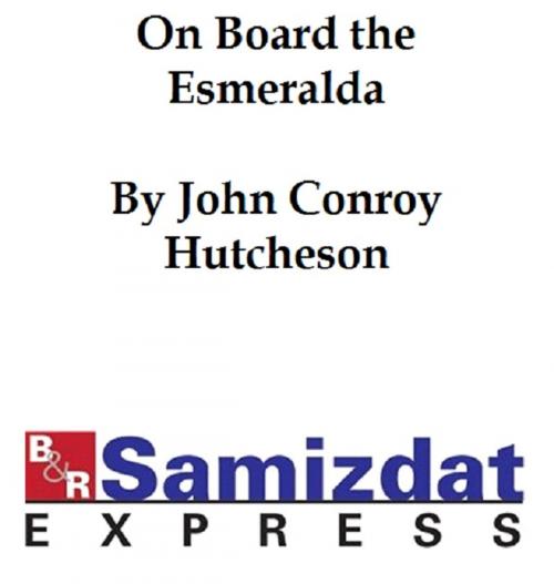 Cover of the book On Board the Esmeralda or Martin Leigh's Log by John Conroy Hutcheson, B&R Samizdat Express