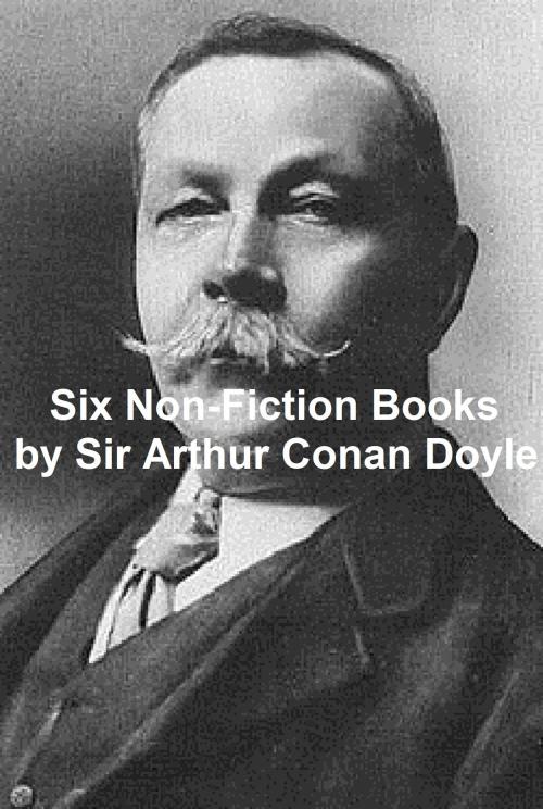 Cover of the book Arthur Conan Doyle: 6 Non-Fiction Books by Sir Arthur Conan Doyle, B&R Samizdat Express