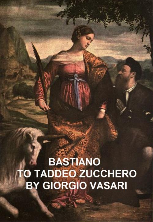 Cover of the book Bastiano to Taddeo Zucchero by Giorgio Vasari, Seltzer Books