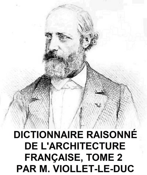 Cover of the book Dictionnaire Raisonne de l'Architecture Francaise du Xie au XVie Siecle, Tome 2 of 9, Illustrated by Viollet-le-Duc, Seltzer Books