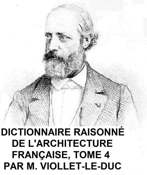 Cover of the book Dictionnaire Raisonne de l'Architecture Francaise du Xie au XVie Siecle, Tome 4 of 9, Illustrated by Viollet-le-Duc, Seltzer Books