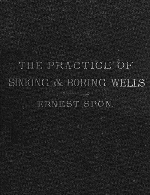 Cover of the book The Present Practice of Sinking and Boring Wells, with Geological Considerations and Examples of Wells Executed (1875), Illustrated by Ernest Spon, B&R Samizdat Express