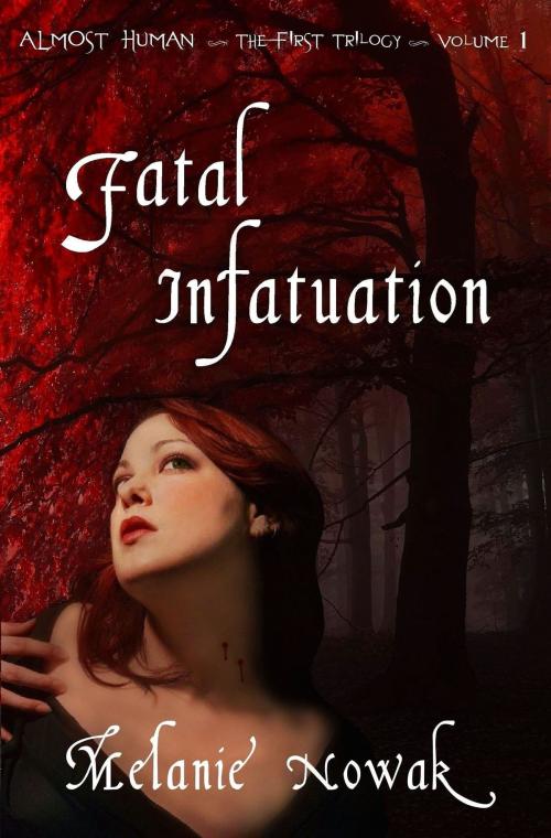 Cover of the book Fatal Infatuation: Volume 1 of Almost Human ~The First Trilogy by Melanie Nowak, Melanie Nowak