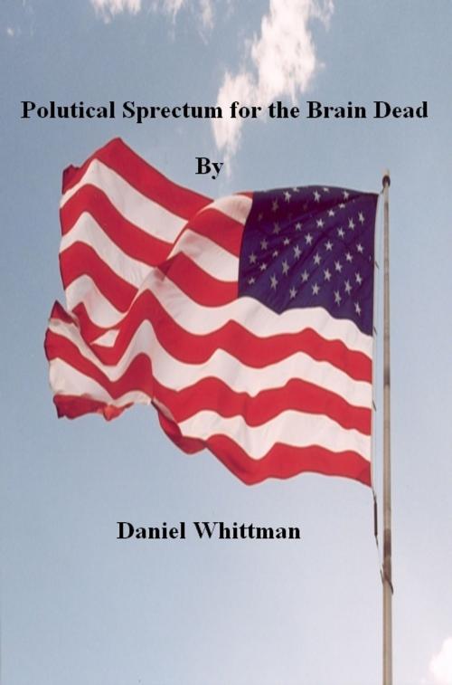 Cover of the book Political Spectrum for the Brain Dead by Daniel Whittman, Daniel Whittman