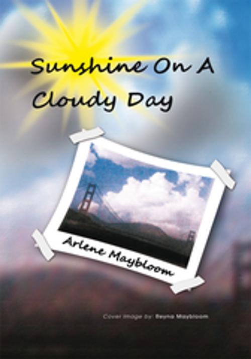 Cover of the book Sunshine on a Cloudy Day by Arlene Maybloom, Xlibris US