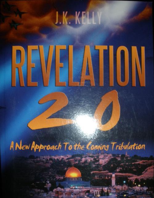 Cover of the book Revelation 2.0 A New Approach to the Coming Tribulation by J K Kelly, J K Kelly