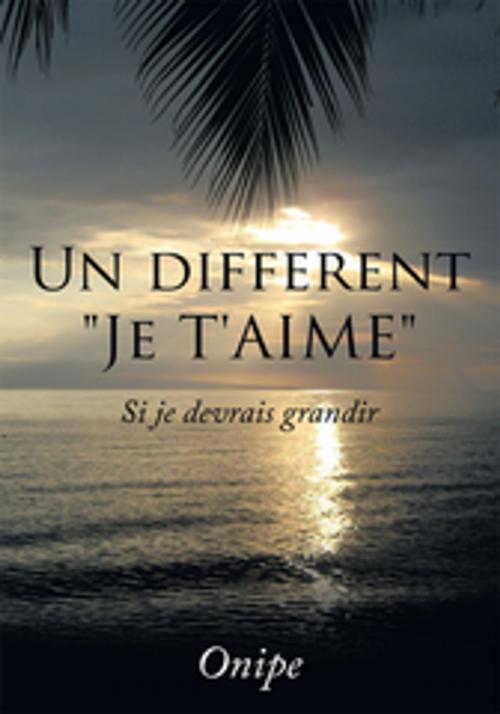 Cover of the book Un Different "Je T'aime" by Onipe, AuthorHouse
