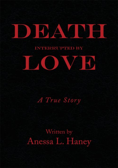 Cover of the book Death Interrupted by Love by Anessa L. Haney, Xlibris US