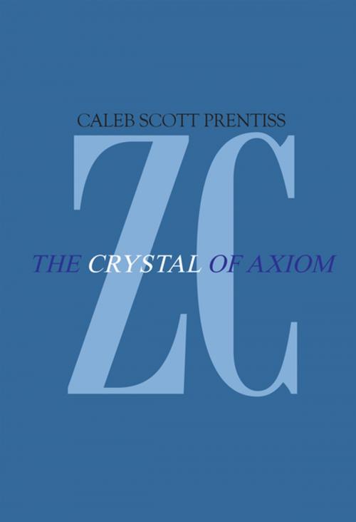Cover of the book Zipharus Chronicles: the Crystal of Axiom by Caleb Scott Prentiss, Xlibris US